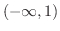 $(-\infty, 1)$