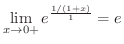 $\displaystyle \lim_{x \rightarrow 0+}e^{\frac{1/(1+x)}{1}} = e$