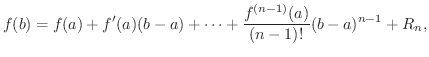$\displaystyle f(b) = f(a) + f^{\prime}(a)(b-a) + \cdots + \frac{f^{(n-1)}(a)}{(n-1)!}(b-a)^{n-1} + R_{n}, $