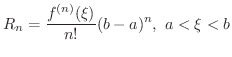 $\displaystyle R_{n} = \frac{f^{(n)}(\xi)}{n!}(b-a)^{n}, \ a < \xi < b $