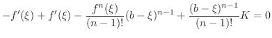 $\displaystyle -f^{\prime}(\xi) + f^{\prime}(\xi) - \frac{f^{n}(\xi)}{(n-1)!}(b-\xi)^{n-1} + \frac{(b-\xi)^{n-1}}{(n-1)!}K = 0$