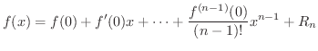 $\displaystyle f(x) = f(0) + f^{\prime}(0)x + \cdots + \frac{f^{(n-1)}(0)}{(n-1)!}x^{n-1} + R_{n} $