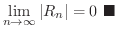 $\displaystyle \lim_{n \rightarrow \infty}\vert R_{n}\vert = 0
\ensuremath{\ \blacksquare}
$