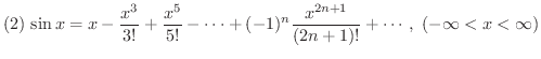 $(2) \ \displaystyle{\sin{x} = x - \frac{x^{3}}{3!} + \frac{x^{5}}{5!} - \cdots + (-1)^{n}\frac{x^{2n+1}}{(2n + 1)!}+ \cdots, \ (-\infty < x < \infty)}$