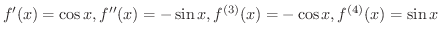 $f^{\prime}(x) = \cos{x}, f^{\prime\prime}(x) = -\sin{x}, f^{(3)}(x) = -\cos{x}, f^{(4)}(x) = \sin{x}$