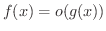 $\displaystyle f(x) = o(g(x)) $