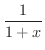 $\displaystyle{\frac{1}{1+x}}$