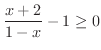 $\displaystyle \frac{x+2}{1 - x} - 1 \geq 0$