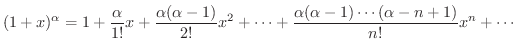 $\displaystyle{(1+x)^{\alpha} = 1 + \frac{\alpha}{1!}x + \frac{\alpha(\alpha-1)}{2!}x^{2} + \cdots + \frac{\alpha(\alpha-1)\cdots(\alpha -n+1)}{n!}x^{n} + \cdots}$