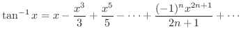 $\displaystyle{\tan^{-1}{x} = x - \frac{x^{3}}{3} + \frac{x^{5}}{5} - \cdots + \frac{(-1)^{n}x^{2n+1}}{2n+1} + \cdots}$