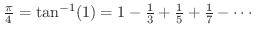 $\frac{\pi}{4} = \tan^{-1}(1) = 1 - \frac{1}{3} + \frac{1}{5} + \frac{1}{7} - \cdots $