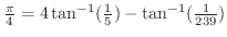 $\frac{\pi}{4} = 4\tan^{-1}(\frac{1}{5}) - \tan^{-1}(\frac{1}{239})$