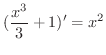 $\displaystyle{(\frac{x^{3}}{3} + 1)^{\prime} = x^2}$