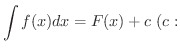 $\displaystyle \int f(x) dx = F(x) + c \ (c :$