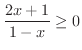 $\displaystyle \frac{2x + 1}{1-x} \geq 0$