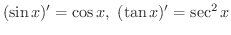 $\displaystyle (\sin{x})' = \cos{x}, \ (\tan{x})' = \sec^{2}{x} $