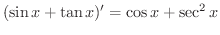 $\displaystyle (\sin{x} + \tan{x})' = \cos{x} + \sec^{2}{x} $