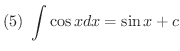 $\displaystyle{(5) \ \int \cos{x} dx = \sin{x} + c }$