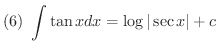 $\displaystyle{(6) \ \int \tan{x} dx = \log{\vert\sec{x}\vert} + c}$