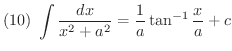 $\displaystyle{(10) \ \int \frac{dx}{x^{2}+a^{2}} = \frac{1}{a}\tan^{-1}{\frac{x}{a}} + c}$