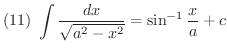 $\displaystyle{(11) \ \int \frac{dx}{\sqrt{a^{2}-x^{2}}} = \sin^{-1}{\frac{x}{a}} + c }$
