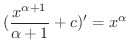 $\displaystyle{(\frac{x^{\alpha + 1}}{\alpha + 1} + c)^{\prime} = x^{\alpha}}$