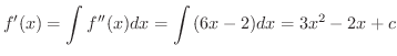$\displaystyle f^{\prime}(x) = \int f^{\prime\prime}(x)dx = \int {(6x -2)}dx = 3x^{2} - 2x + c$