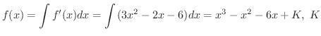 $\displaystyle f(x) = \int f^{\prime}(x)dx = \int{(3x^{2} - 2x - 6)} dx = x^{3} - x^{2} - 6x + K, \ K$