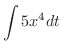 $\displaystyle{\int 5x^{4} dt}$