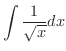 $\displaystyle{\int \frac{1}{\sqrt{x}} dx}$
