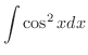 $\displaystyle{\int \cos^{2}{x} dx}$