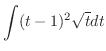 $\displaystyle \int (t-1)^{2}\sqrt{t}dt$