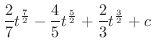 $\displaystyle \frac{2}{7}t^{\frac{7}{2}} - \frac{4}{5}t^{\frac{5}{2}} + \frac{2}{3}t^{\frac{3}{2}} + c\ $