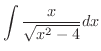 $\displaystyle{\int \frac{x}{\sqrt{x^2 - 4}}dx} $