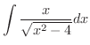 $\displaystyle \int \frac{x}{\sqrt{x^2 - 4}}dx$
