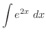 $\displaystyle{\int{e^{2x}}\ dx}$