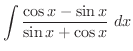 $\displaystyle{\int{\frac{\cos{x} - \sin{x}}{\sin{x} + \cos{x}}}\ dx }$
