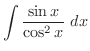 $\displaystyle{\int{\frac{\sin{x}}{\cos^2{x}}}\ dx}$