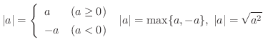 $\displaystyle \vert a\vert = \left\{\begin{array}{ll}
a & (a \geq 0)\\
-a & ...
...end{array}\right. \ \vert a\vert = \max\{a, -a\}, \ \vert a\vert = \sqrt{a^{2}}$