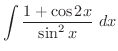 $\displaystyle{\int{\frac{1+\cos{2x}}{\sin^2{x}}} \ dx}$