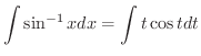 $\displaystyle \int \sin^{-1}{x}dx = \int t \cos{t} dt $