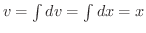 $v = \int dv = \int dx = x$
