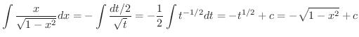 $\displaystyle \int \frac{x}{\sqrt{1-x^{2}}}dx = -\int \frac{dt/2}{\sqrt{t}} = -\frac{1}{2}\int t^{-1/2} dt = - t^{1/2} + c = - \sqrt{1 - x^2} + c $