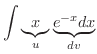 $\displaystyle \int \underbrace{x}_{u}\underbrace{e^{-x} dx}_{dv}$