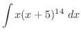 $\displaystyle{\int{x(x+5)^{14}}\ dx}$