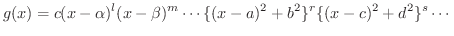 $\displaystyle g(x) = c(x-\alpha)^{l}(x-\beta)^{m}\cdots\{(x-a)^{2}+b^{2}\}^{r}\{(x-c)^{2}+d^{2}\}^{s}\cdots $