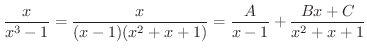 $\displaystyle \frac{x}{x^3 - 1} = \frac{x}{(x-1)(x^2 + x + 1)} = \frac{A}{x-1} + \frac{Bx + C}{x^2 + x + 1} $