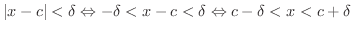 $\displaystyle \vert x - c\vert < \delta \Leftrightarrow -\delta < x-c < \delta \Leftrightarrow c -\delta < x < c + \delta$