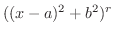 $((x - a)^{2} + b^2)^{r}$