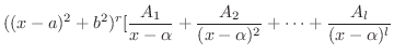 $\displaystyle ((x - a)^{2} + b^2)^{r} [\frac{A_{1}}{x - \alpha} + \frac{A_{2}}{(x - \alpha)^{2}} + \cdots + \frac{A_{l}}{(x - \alpha)^{l}}$